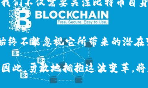   比特币崛起：挑战传统金融的未来 / 
 guanjianci 比特币, 数字货币, 传统金融 /guanjianci 

引言：一次革命性的变革
在过去的十年中，比特币作为一种数字货币，已经从默默无闻的小众概念发展成为全球金融生态系统中的一颗新星。许多人认为，比特币不仅是“互联网货币”，更是对传统金融体系的一次深刻反思和挑战。随着越来越多的人了解和接受这种新兴技术，它正以其独特的方式重塑我们的经济和金融观念。

比特币的起源与背景
比特币的故事始于2009年，化名中本聪（Satoshi Nakamoto）的人士将这一概念付诸实践。比特币的核心技术是区块链，这是一种去中心化的分布式账本技术。通过区块链技术，所有的交易都可以在网络中公开透明地进行，无需中介机构的干预。这一创新使得比特币在理论上能够摆脱中央银行和其他传统金融机构的控制。

挑战传统金融体系
传统金融体系的运作依赖于中心化的机构，这意味着银行和其他金融机构在交易、存款和资产管理中扮演着重要角色。然而，由于这些机构的存在，用户往往面临高昂的费用、延迟的交易和隐私泄露的风险。而比特币作为一种去中心化的货币，它为用户提供了更低的交易费用，更快的交易速度以及更高的隐私保护。

比特币的优势：去中心化与透明性
比特币的去中心化特性使得任何人都可以参与到这个网络中，无论是个人还是企业，均无需依赖于传统的金融机构。这种开放性和包容性让更多的人得以参与到国际金融市场中，从而开创了全新的经济机会。同时，区块链技术所提供的透明性，让每一笔交易都被记录并可以追溯，极大地减少了金融欺诈的可能性。

比特币的风险与挑战
当然，比特币的发展并非全然顺遂。它的价格波动性极大，使得很多人在投资时感到不安。此外，随着比特币的流行，相关的网络安全问题也逐渐显现，黑客攻击和欺诈行为频频发生，给用户的资产安全带来了严峻考验。

全球范围内的接受度
比特币的接纳程度在全球范围内各不相同。在一些国家，比如萨尔瓦多，比特币已经被正式合法化，并成为法定货币。而在其他一些国家，政府仍对比特币持谨慎态度，甚至直接禁用。这种不同的态度不仅反映了各国对新兴科技的接受程度，也在一定程度上影响了比特币的全球流通和应用。

比特币与现有金融的共存
与此同时，越来越多的传统金融机构也开始意识到比特币的潜力，纷纷将其纳入投资组合或提供相关服务。这种趋势显示出比特币与传统金融之间可能形成的共生关系，尽管两者在许多方面存在明显的不同。

未来展望：比特币的可能性
展望未来，比特币可能在全球经济中扮演越来越重要的角色。随着技术的不断进步和智能合约的引入，数字货币的功能将会更加多样化。在这个过程中，我们不仅需要关注比特币自身的技术进步，更要关注它如何与其他金融工具、平台形成良好的互动，以及它给社会带来的深远影响。

结论：拥抱变革，迎接未来
总而言之，比特币的崛起不仅仅是一种新型货币的出现，更是对我们传统金融观念的一种挑战与重塑。虽然其发展过程充满了不确定性和挑战，但我们始终不能忽视它所带来的潜在变革。无论你是投资者、企业家还是普通用户，理解比特币，并思考如何在这个快速发展的领域中找到自己的位置，都是我们这个时代所面临的重要课题。

随着比特币的不断普及，未来的金融世界将变得更加多元化、更加自由。我们正站在一个重要的十字路口，选择相应的路径将会影响到我们自身的未来。因此，勇敢地拥抱这波变革，将是每一个人值得思考的命题。