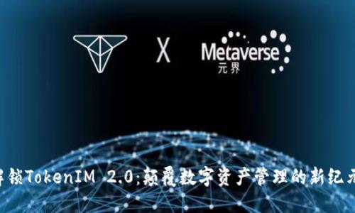 解锁TokenIM 2.0：颠覆数字资产管理的新纪元！