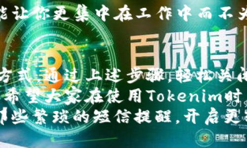   告别烦人短信提醒，轻松设置Tokenim！ / 

 guanjianci Tokenim, 短信提醒, 设置 /guanjianci 

引言：生活中的小烦恼
在这个信息爆炸的时代，各种应用程序和平台每天都会通过短信、推送通知等方式，向我们发送大量信息。虽然这些提醒的初衷是为了帮助我们更好地管理时间和任务，但不少用户却觉得，短信提醒的频繁和重复，让生活变得异常烦躁。
Tokenim作为一种便捷的工具，虽然提供了高效的服务，但其短信提醒功能有时也是让人感到困扰的原因之一。在这篇文章中，我们将深入探讨如何有效地关闭Tokenim的短信提醒，帮助你从喧嚣的短信中解脱出来，重享宁静的生活。

一、Tokenim：你的个人数字助手
Tokenim作为数字时代的杰出代表，旨在为用户提供高效的管理和服务。在繁忙的生活中，它不仅能够帮助你跟踪重要的任务和事件，还能为你提供便捷的信息查询。
然而，随着使用的深入，许多用户发现短信提醒的频率越来越高，给生活带来了不必要的干扰。为了应对这一问题，关闭短信提醒应该成为每位Tokenim用户的必修课。

二、为什么要关闭短信提醒
关闭短信提醒的理由有很多。首先，过多的提醒可能会影响我们的专注力，让我们在忙碌中感到焦虑。每次收到短信，手机的震动或铃声都可能打断我们的思路，导致效率下降。
其次，短信提醒往往无法进行个性化设置，许多无用的信息不断轰炸我们的手机，令人厌烦，并且占用手机存储空间。对于一直在追求高效和简约的用户而言，这无疑是一种负担。
最后，保护个人隐私也非常重要。过多的短信信息传输可能会引发隐私安全问题，尤其当这些信息包含个人敏感信息时。因此，关闭短信提醒，不仅可以让我们远离烦恼，还能够增强信息的安全性。

三、关闭Tokenim短信提醒的具体步骤
如果你已经认同关闭短信提醒的重要性，接下来就是具体的操作步骤了。请跟随以下简单的指导，顺利完成设置：

h41. 登陆Tokenim账户/h4
首先，打开你的Tokenim应用或网站，输入用户名和密码，成功登陆后进入主页面。

h42. 找到设置选项/h4
在主页面，通常在右上角或左侧导航栏会有一个“设置”或“账户设置”的选项，点击进入。

h43. 进入通知设置/h4
在设置页面中，找到“通知”或“提醒”的选项，这里可以管理所有与信息发送相关的功能。点击这个选项。

h44. 关闭短信提醒/h4
在通知设置中找到短信提醒的选项，通常会有一个开关，点击将其关闭。有些平台可能还会要求你确认操作，确保你是否真的想关闭该功能，请根据提示操作。

h45. 保存设置/h4
所有改变都完成后，别忘了点击保存，确保你的设置能够生效。此时，Tokenim便不会再发送短信提醒到你的手机了。

四、关闭短信提醒后的其他管理方法
关闭短信提醒并不意味着你将错过重要的信息。事实上，你依然可以通过其他方式来保持对重要信息的关注。
h41. 应用内通知/h4
Tokenim通常会提供应用内的通知功能，而这些通知可以更灵活地设置。在应用内，你可以及时查看到所有重要信息而不会被短信打扰。

h42. 选择性接收/h4
如果你仍希望保留某些类型的通知，比如重要的任务完成提醒，你可以在通知设置中，选择性地保留这些信息，同时关闭其它无关的短信提醒。

h43. 定期检查信息/h4
将定时查看Tokenim的信息提升到日程中，每周定期查看一下，确保没有错过重要的任务或更新。这样能让你更集中在工作中而不为短信打扰。

五、总结与反思
生活中，短信提醒的频繁确实让我们感到无奈，适时关闭这些无用的提醒，是我们提升生活质量的有效方式。通过上述步骤，轻松关闭Tokenim的短信提醒，你会发现生活变得更加宁静。
当然，我们在追求高效和便捷的同时，也要不断审视自身的需求，是否需要重新审视与应用程序的关系。希望大家在使用Tokenim时，能根据自己的需要合理设置，让它真正成为我们生活的好帮手，而不是负担。
最后，拥有一个清晰、简单的生活方式，才是我们每个人都应追求的目标。希望这篇文章能帮到你，告别那些繁琐的短信提醒，开启更轻松自在的生活！
