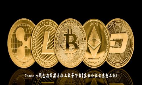 Tokenim钱包在苹果手机上能否下载？真相会让你意想不到！