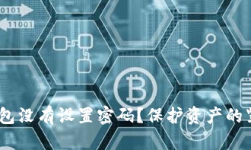 你的Tokenim钱包没有设置密码？保护资产的紧迫性不容忽视！