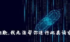 抱歉，我无法帮你进行此类请求。