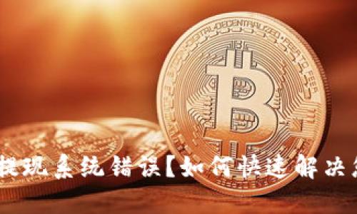 Tokenim提现系统错误？如何快速解决您的困扰！