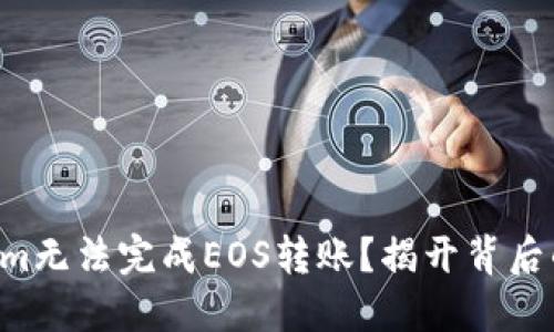为什么你的Tokenim无法完成EOS转账？揭开背后的原因与解决方案！
