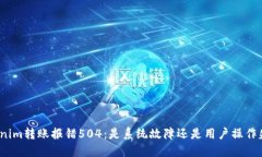 Tokenim转账报错504：是系统故障还是用户操作失误