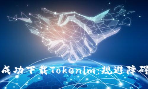 如何在国内成功下载Tokenim：规避障碍的实用指南