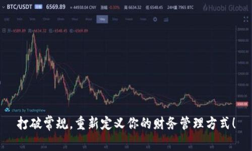 打破常规，重新定义你的财务管理方式！