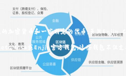 目前，Tokenim钱包不支持Enjin Coin（ENJ）。这是因为Tokenim钱包主要支持主流的加密货币和一些特定的代币。虽然Enjin Coin是一种在游戏领域非常流行的数字货币，但它不在Tokenim钱包的支持范围内。

如果你想存储或交易Enjin Coin，你可以考虑其他钱包选项，如MyEtherWallet、MetaMask或Enjin官方钱包。这些钱包不仅支持ENJ，还提供多种功能来管理不同类型的加密资产。

如果你有任何其他问题或需要进一步的信息，请随时问我！