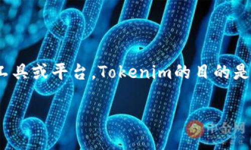 Tokenim的全称是“Token Information Management”，它是一种用于管理和处理代币信息的工具或平台。Tokenim的目的是帮助用户高效地管理与代币相关的数据，包括代币的创建、分配、交易记录以及相关的合规管理等。

如果你有更具体的需求或问题，请告诉我，我会尽力提供更多的信息。