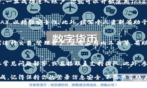为了创建Tokenim账户，可以遵循以下步骤：

步骤1：访问Tokenim官方网站
首先，打开浏览器，进入Tokenim的官方网站。确保在搜索引擎中输入正确的网址，以避免钓鱼网站。官方网站通常会提供注册和了解平台服务的基本信息。

步骤2：点击注册按钮
在网站首页，寻找“注册”或“创建账户”的按钮。这个按钮通常显眼，便于用户快速找到。点击后将进入注册页面。

步骤3：填写注册信息
在注册页面上，你需要填写一些基本信息，包括电子邮件地址、用户名和密码。确保电子邮件地址是有效的，以便接收确认邮件。
选择一个强密码，最好包含字母、数字和特殊字符，以提高账户的安全性。根据网站的要求，可能还会要求你确认密码以及输入其他的个人信息，例如手机号码。

步骤4：同意条款与隐私政策
在填写完所有必要信息后，通常需要勾选一个框，以确认你已阅读并同意Tokenim的服务条款和隐私政策。这一步虽小，却是确认你理解并接受平台运作的重要步骤。

步骤5：验证电子邮件
注册提交后，Tokenim会向你填写的电子邮件地址发送一封验证邮件。检查你的邮箱，尤其是垃圾邮件文件夹，找到来自Tokenim的邮件。点击邮件中的验证链接，以激活你的账户。

步骤6：登录你的账户
成功验证后，返回Tokenim网站，使用你注册时的用户名和密码进行登录。一旦成功进入账户，你就可以开始使用Tokenim提供的各种服务了。

步骤7：完善账户信息
建议在首次登录后，尽快完善你的账户信息，包括设置双重身份验证（2FA），以增强安全性。此外，填写个人资料有助于获得更好的用户体验。

步骤8：了解平台功能
一旦你的账户设置完成，可以花一些时间浏览Tokenim的功能。了解如何进行交易、管理资产、使用应用内工具等，有助于你更好地利用平台的所有功能。

步骤9：客户支持与社区参与
如在使用过程中遇到任何问题，可以访问Tokenim的客户支持页面，获取常见问题解答，或直接联系支持团队。此外，参与在线社区也是获得更多使用技巧和资源的好途径。

创建Tokenim账户并不是一件复杂的事情，遵循上述步骤就能够顺利完成。记得保持你的登录信息安全，不要共享账户信息，以确保交易的安全。希望你在Tokenim的平台上获得愉快的体验！
