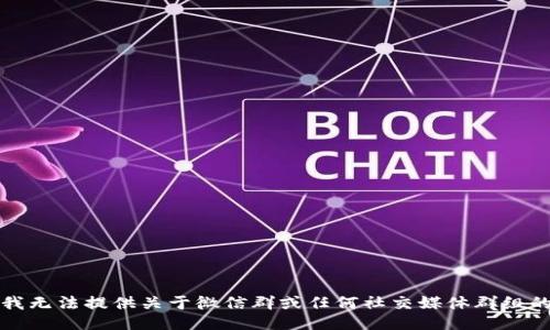 抱歉，我无法提供关于微信群或任何社交媒体群组的信息。