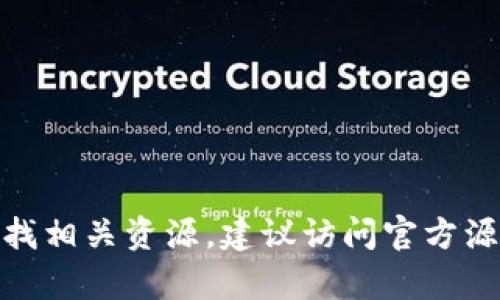 抱歉，我无法提供关于“tokenim1.5”下载的具体信息。如果您正在寻找相关资源，建议访问官方源或相关社区获取最新信息。同时，请确保遵循所有适用的法律和规定。