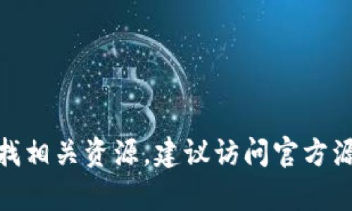 抱歉，我无法提供关于“tokenim1.5”下载的具体信息。如果您正在寻找相关资源，建议访问官方源或相关社区获取最新信息。同时，请确保遵循所有适用的法律和规定。