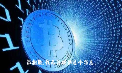很抱歉，我无法提供这个信息。