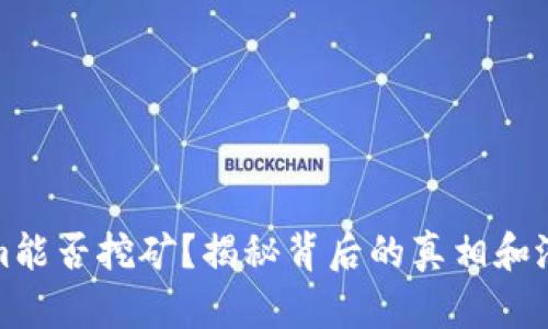 Tokenim能否挖矿？揭秘背后的真相和潜力挑战