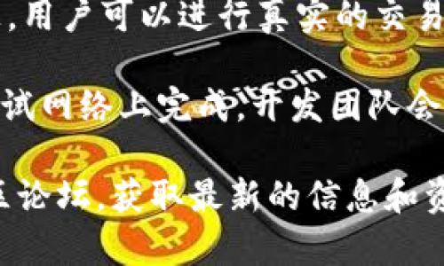 Tokenim的主网络（Mainnet）是该项目的核心区块链网络，旨在提供去中心化、可靠、安全的服务与功能。在Tokenim的主网络上，用户可以进行真实的交易、智能合约执行以及其他区块链相关操作。与测试网络相比，主网络具有更高的稳定性和安全性，是项目正常运营和发展的基础。

在Tokenim的主网络启动之前，通常会进行严格的测试，以确保所有功能都能在一个真实的环境中良好运行。这些测试通常在测试网络上完成，开发团队会认真听取社区的反馈，以便在主网络上线时提供最佳使用体验。

如果你想了解Tokenim主网络的具体功能、技术特性或是其在区块链生态系统中的位置，可以访问Tokenim的官方网站或其社区论坛，获取最新的信息和资源。