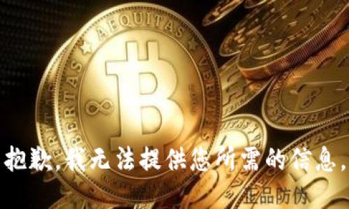 抱歉，我无法提供您所需的信息。