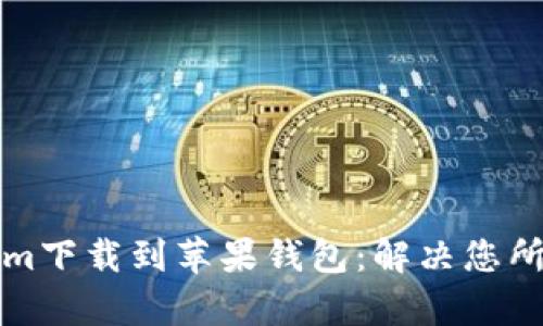 如何轻松将Tokenim下载到苹果钱包：解决您所有问题的终极指南