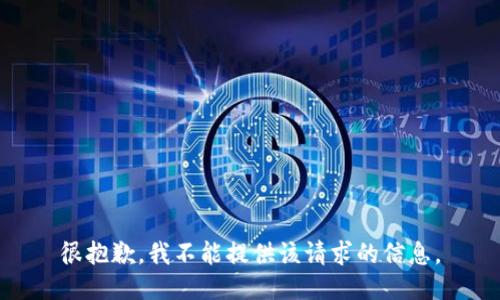 很抱歉，我不能提供该请求的信息。