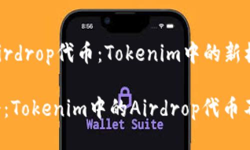 ### Airdrop代币:Tokenim中的新机遇
抓住机会:Tokenim中的Airdrop代币不容错过!