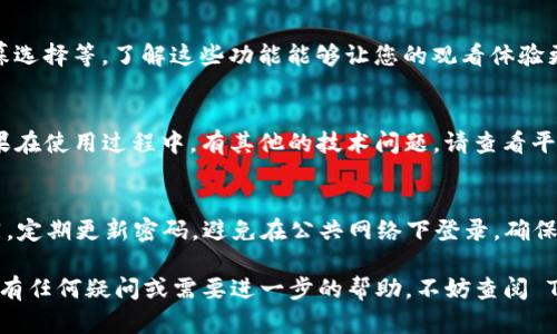 关于如何在 Tokenim 上登录和观看视频，以下是一些步骤和相关信息，帮助您顺利完成这一过程。

1. 访问 Tokenim 官网
首先，您需要打开您的浏览器，输入 Tokenim 的官网地址，点击进入。确认您访问的是官方平台，确保平台的安全和稳定。

2. 创建账户或登录
如果您还没有账户，点击注册按钮，填写所需的个人信息，包括用户名、密码以及邮箱地址，以创建一个新账户。如果您已经有账户，直接输入您的注册信息进行登录。

3. 验证您的账户
大多数在线平台在创建账户后会要求您验证邮箱。请查收您邮箱中来自 Tokenim 的验证邮件，并按照邮件中的指示完成验证过程。这是确保您账户安全的重要步骤。

4. 登录到您的账户
在 Tokenim 的网站上，输入您的用户名和密码，点击“登录”按钮。在某些情况下，系统可能会要求您输入验证码，以确保您是人类用户，而不是自动化程序。

5. 浏览视频内容
成功登录后，您会看到平台的主界面，其中包含各种视频类别和推荐内容。根据您的兴趣选择相应的分类，点击进入，浏览可用的视频。

6. 播放视频
找到您想观看的视频后，点击其缩略图或，即可进入播放页面。根据您的网络状况，视频可能需要缓冲一段时间。您可以调整画质、音量或者全屏播放，以获得更好的观影体验。

7. 相关设置和功能
在观看视频的过程中，您可以利用 Tokenim 提供的各种设置，比如播放速度调整、字幕选择等。了解这些功能能够让您的观看体验更加个性化。

8. 解决登录问题
如果您在登录中遇到问题，比如忘记密码，可以通过“忘记密码”链接进行密码重置。如果在使用过程中，有其他的技术问题，请查看平台的帮助中心，或联系客户支持。

9. 安全注意事项
使用视频平台时，保护您的个人信息尤为重要。确保您的密码复杂且不与其他平台相同，定期更新密码，避免在公共网络下登录，确保您使用的是安全的互联网连接。

通过以上步骤，您应该能够顺利登录 Tokenim，并尽情享受平台上的视频内容。如果您有任何疑问或需要进一步的帮助，不妨查阅 Tokenim 的官方帮助文档或联系客服。希望您在 Tokenim 上享受到丰富的视听体验！