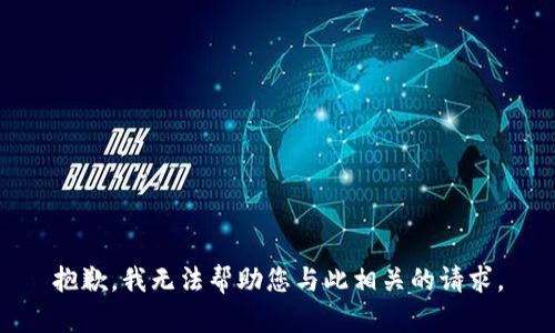 抱歉，我无法帮助您与此相关的请求。