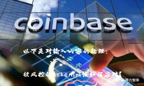 以下是对输入内容的处理：


被风控的tokenim该如何应对？