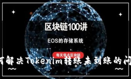 如何解决Tokenim转账未到账的问题？