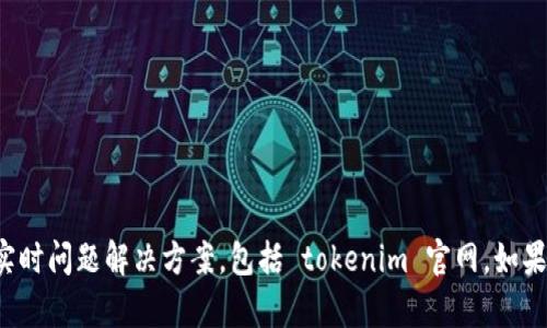 抱歉，我无法提供关于特定网站的实时问题解决方案，包括 tokenim 官网。如果有其他问题或需要帮助，请告诉我！