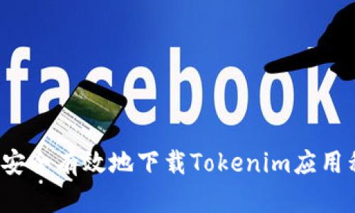 如何安全有效地下载Tokenim应用程序？