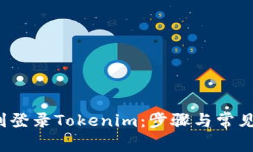  如何顺利登录Tokenim：步骤与常见问题解答