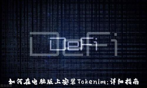   
如何在电脑版上安装Tokenim：详细指南