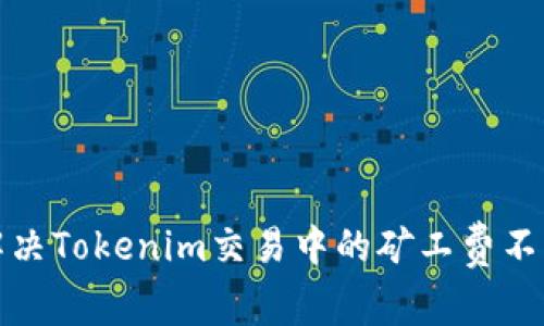 如何解决Tokenim交易中的矿工费不足问题