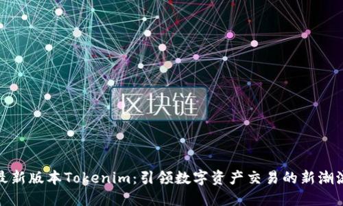 最新版本Tokenim：引领数字资产交易的新潮流