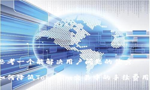 思考一个能解决用户问题的优秀
如何降低Tokenim交易中的手续费用?