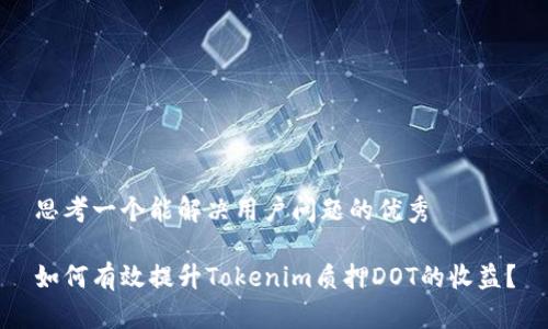 思考一个能解决用户问题的优秀

如何有效提升Tokenim质押DOT的收益？