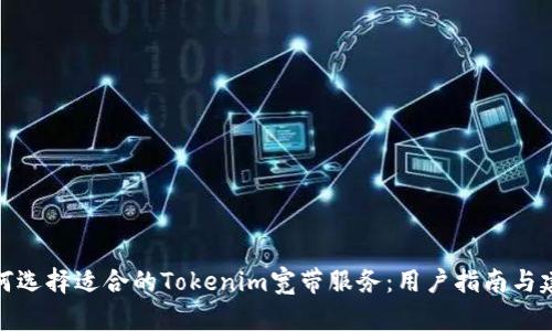 如何选择适合的Tokenim宽带服务：用户指南与建议