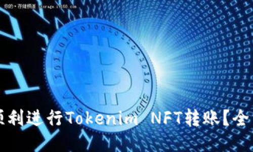 如何顺利进行Tokenim NFT转账？全面指南