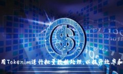 如何利用Tokenim进行批量数据处理，以提升效率和
