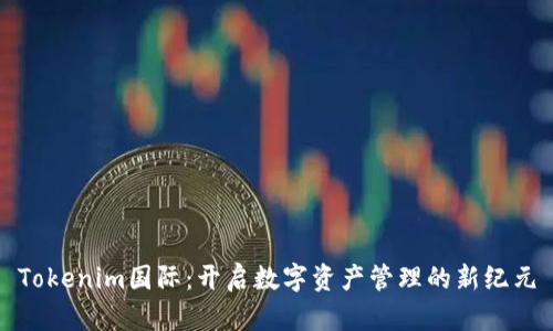 Tokenim国际：开启数字资产管理的新纪元