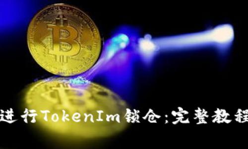 如何安全地进行TokenIm锁仓：完整教程与注意事项