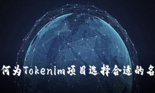如何为Tokenim项目选择合适的名称