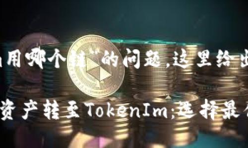 对于“火币转tokenim用哪个链”的问题，这里给出一个、关键词的示例。

如何在火币交易所将资产转至TokenIm：选择最佳链