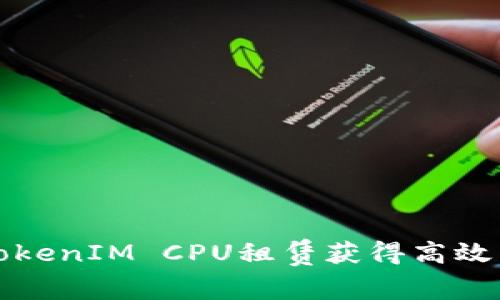 如何通过TokenIM CPU租赁获得高效云计算资源