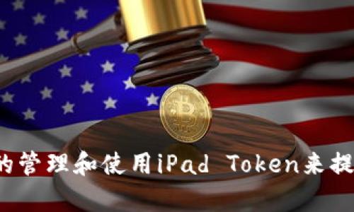  如何通过有效的管理和使用iPad Token来提升移动办公效率