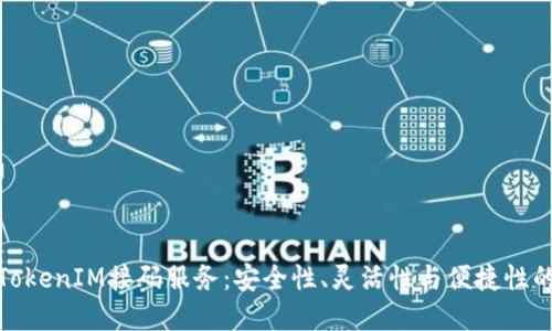 深入了解TokenIM接码服务：安全性、灵活性与便捷性的完美结合
