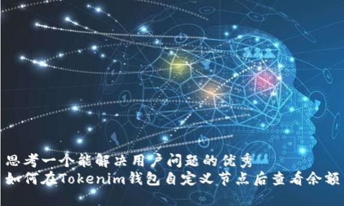 思考一个能解决用户问题的优秀  
如何在Tokenim钱包自定义节点后查看余额