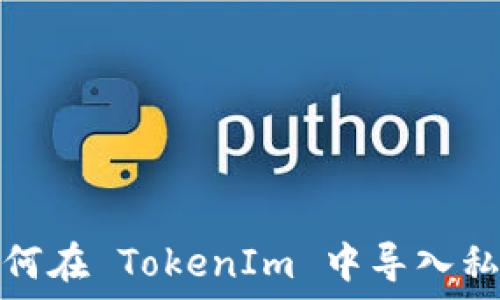   
如何在 TokenIm 中导入私钥