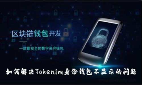 如何解决Tokenim身份钱包不显示的问题