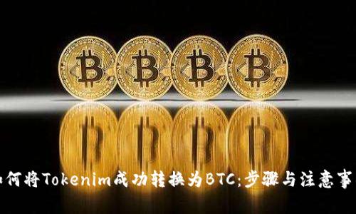 如何将Tokenim成功转换为BTC：步骤与注意事项